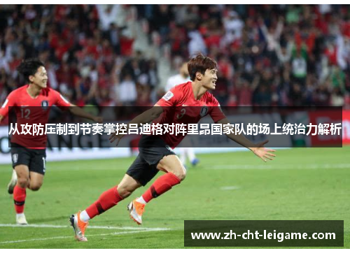 从攻防压制到节奏掌控吕迪格对阵里昂国家队的场上统治力解析